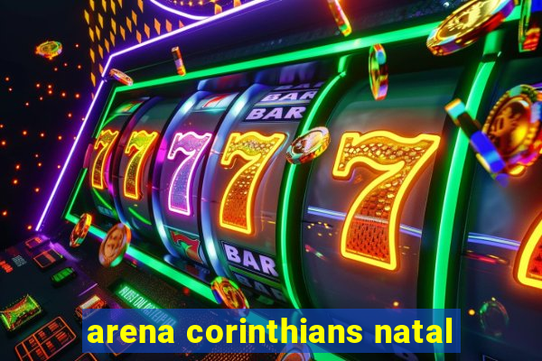 arena corinthians natal